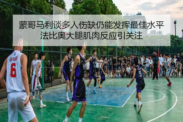 蒙哥马利谈多人伤缺仍能发挥最佳水平 法比奥大腿肌肉反应引关注